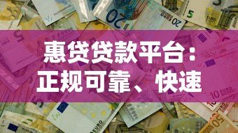 惠贷贷款平台:正规可靠、快速放款,解决资金难题首选 惠贷贷款平台:正规可靠、快速放款,解决资金难题首选