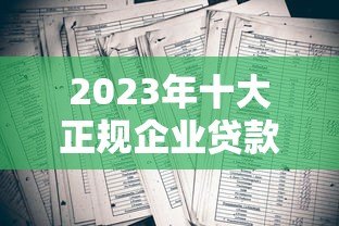 2023年十大正规企业贷款平台推荐 资质靠谱利率透明 2023年十大正规企业贷款平台推荐 资质靠谱利率透明
