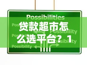 贷款超市怎么选平台?10个技巧帮你避坑又省钱 贷款超市怎么选平台?10个技巧帮你避坑又省钱