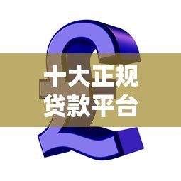 十大正规贷款平台推荐：急用钱必看的低息安全渠道