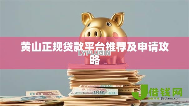黄山正规贷款平台推荐及申请攻略