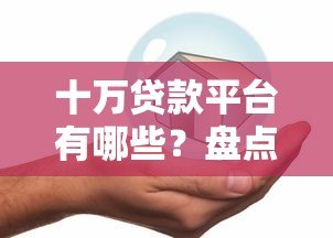 十万贷款平台有哪些?盘点十大正规低息借贷渠道 十万贷款平台有哪些?盘点十大正规低息借贷渠道