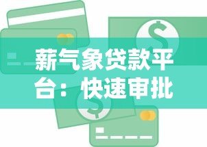 薪气象贷款平台：快速审批、低息贷款，满足你的资金需求