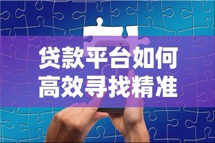 贷款平台如何高效寻找精准客户？10个实用技巧分享