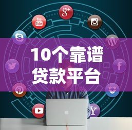 10个靠谱贷款平台推荐:快速到账、低息正规,轻松解决资金需求 10个靠谱贷款平台推荐:快速到账、低息正规,轻松解决资金需求