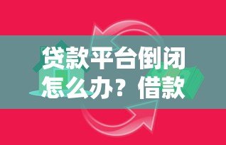 贷款平台倒闭怎么办?借款人必看的应对指南 贷款平台倒闭怎么办?借款人必看的应对指南