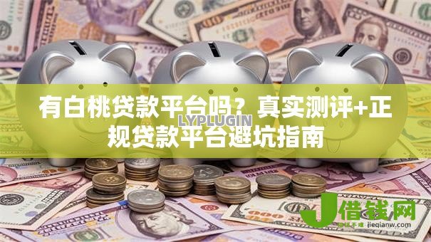 有白桃贷款平台吗？真实测评+正规贷款平台避坑指南