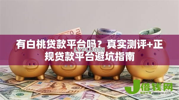 有白桃贷款平台吗？真实测评+正规贷款平台避坑指南