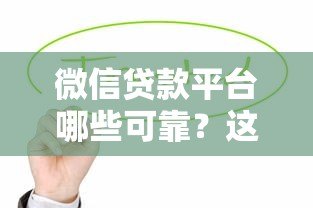 微信贷款平台哪些可靠？这10个正规渠道值得推荐