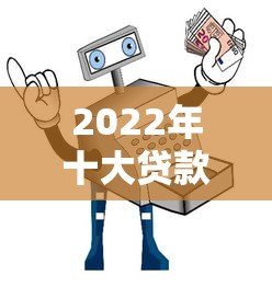 2022年十大贷款合作平台推荐及避坑指南 2022年十大贷款合作平台推荐及避坑指南