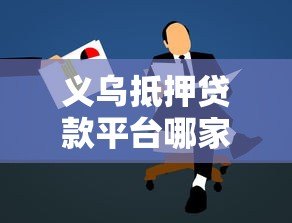 义乌抵押贷款平台哪家好?超全办理指南看这里! 义乌抵押贷款平台哪家好?超全办理指南看这里!