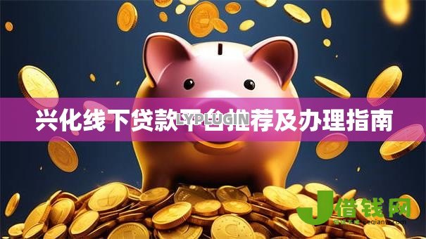 兴化线下贷款平台推荐及办理指南