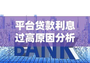平台贷款利息过高原因分析及应对方法 平台贷款利息过高原因分析及应对方法