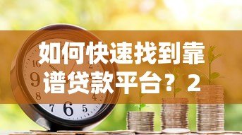 如何快速找到靠谱贷款平台？2023年借款避坑指南