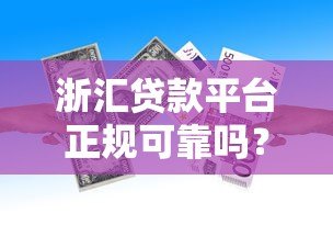 浙汇贷款平台正规可靠吗？产品特点、申请流程及注意事项全解析