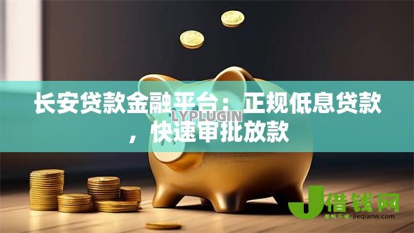 长安贷款金融平台：正规低息贷款，快速审批放款