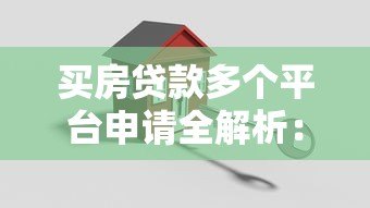 买房贷款多个平台申请全解析：利弊与风险指南