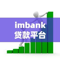 imbank贷款平台真实测评:资质、利率、流程全解析 imbank贷款平台真实测评:资质、利率、流程全解析