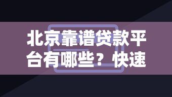 北京靠谱贷款平台有哪些?快速到账、低息方案全攻略 北京靠谱贷款平台有哪些?快速到账、低息方案全攻略