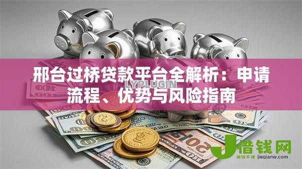 邢台过桥贷款平台全解析：申请流程、优势与风险指南