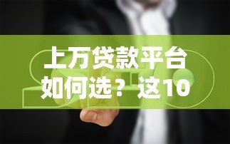 上万贷款平台如何选？这10个避坑指南必看！