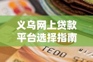 义乌网上贷款平台选择指南：正规渠道与申请技巧