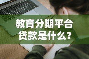 教育分期平台贷款是什么？申请流程与优缺点全解析