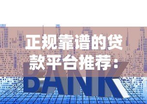 正规靠谱的贷款平台推荐：快速下款低利率精选