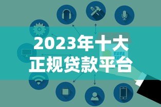 2023年十大正规贷款平台推荐：低利率、放款快、安全靠谱