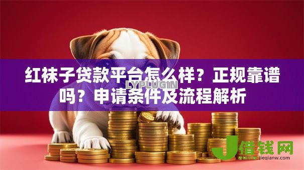 红袜子贷款平台怎么样？正规靠谱吗？申请条件及流程解析