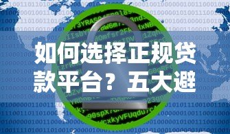 如何选择正规贷款平台？五大避坑指南助你安全借款