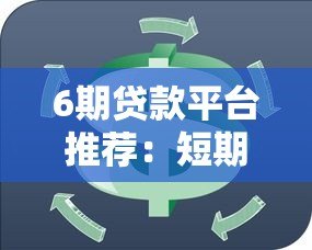 6期贷款平台推荐：短期周转如何选靠谱低息渠道