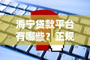 海宁贷款平台有哪些?正规渠道盘点及申请攻略 海宁贷款平台有哪些?正规渠道盘点及申请攻略