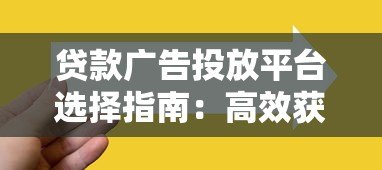 贷款广告投放平台选择指南:高效获客与精准营销策略解析 贷款广告投放平台选择指南:高效获客与精准营销策略解析