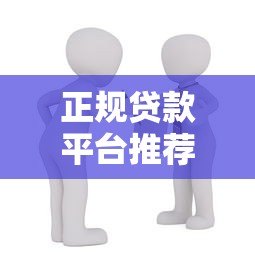正规贷款平台推荐：如何选择安全可靠的官方借贷渠道