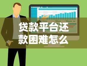贷款平台还款困难怎么办?五大应对策略助你化解危机 贷款平台还款困难怎么办?五大应对策略助你化解危机