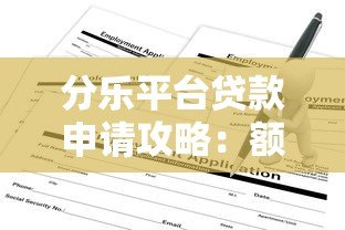 分乐平台贷款申请攻略:额度、利率、条件全解析 分乐平台贷款申请攻略:额度、利率、条件全解析