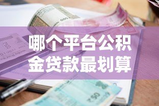 哪个平台公积金贷款最划算?2023年低利率平台推荐 哪个平台公积金贷款最划算?2023年低利率平台推荐