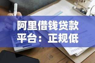 阿里借钱贷款平台：正规低息、快速到账的借款攻略