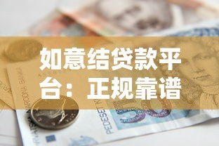 如意结贷款平台:正规靠谱的快速借款渠道解析 如意结贷款平台:正规靠谱的快速借款渠道解析