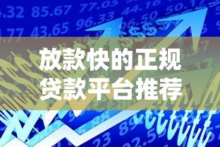 放款快的正规贷款平台推荐:快速到账、低息安全的借款渠道 放款快的正规贷款平台推荐:快速到账、低息安全的借款渠道