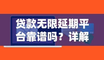 贷款无限延期平台靠谱吗?详解风险与正规延期方法 贷款无限延期平台靠谱吗?详解风险与正规延期方法