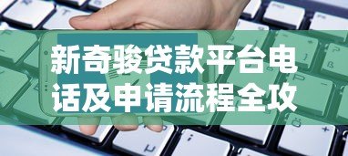 新奇骏贷款平台电话及申请流程全攻略
