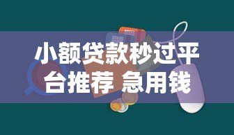 小额贷款秒过平台推荐 急用钱快速到账方案