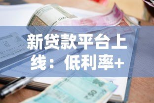 新贷款平台上线:低利率+快速审批,如何选择最靠谱的借贷渠道? 新贷款平台上线:低利率+快速审批,如何选择最靠谱的借贷渠道?