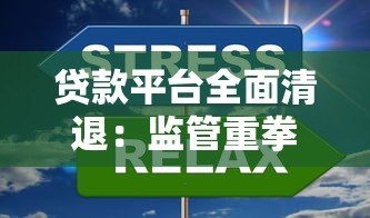 贷款平台全面清退:监管重拳下的行业洗牌与用户应对指南 贷款平台全面清退:监管重拳下的行业洗牌与用户应对指南