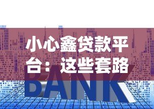 小心鑫贷款平台:这些套路让你负债翻倍! 小心鑫贷款平台:这些套路让你负债翻倍!