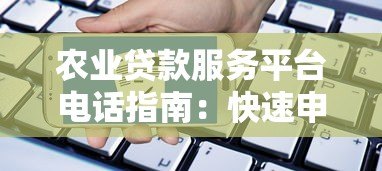 农业贷款服务平台电话指南：快速申请与常见问题解答