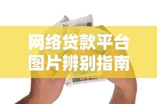 网络贷款平台图片辨别指南：安全借款必知的5个细节
