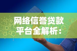 网络信誉贷款平台全解析:申请攻略与靠谱平台推荐 网络信誉贷款平台全解析:申请攻略与靠谱平台推荐
